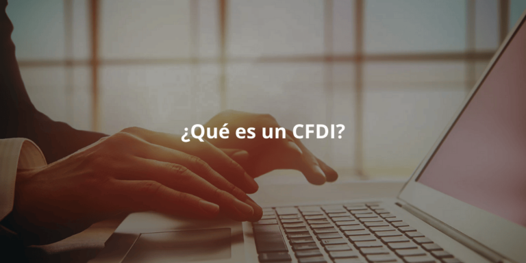 ¿Qué es un CFDI? Todo lo que necesitas saber sobre el CFDI y cómo funciona